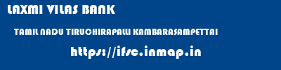 LAXMI VILAS BANK  TAMIL NADU TIRUCHIRAPALLI KAMBARASAMPETTAI   ifsc code